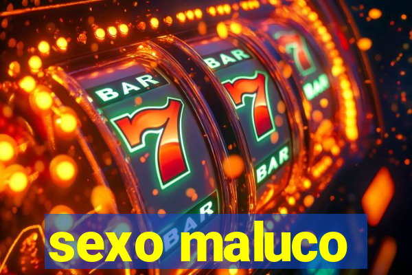 sexo maluco